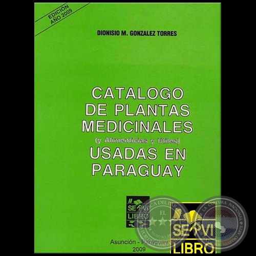 CATLOGO DE PLANTAS MEDICINALES  (y Alimenticias y tiles) USADAS EN PARAGUAY - Autor: DIONISIO M. GONZLEZ TORRES - Ao 2009